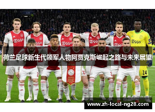 荷兰足球新生代领军人物阿贾克斯崛起之路与未来展望