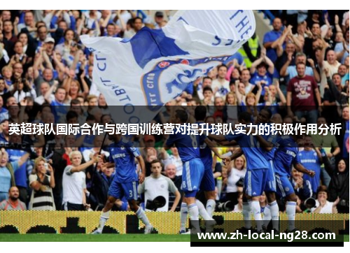 英超球队国际合作与跨国训练营对提升球队实力的积极作用分析 英超球队国际合作与跨国训练营对提升球队实力的积极作用分析