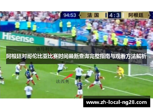 阿根廷对哥伦比亚比赛时间最新查询完整指南与观看方法解析